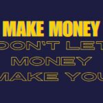 Make Money, Don’t Let the Money…